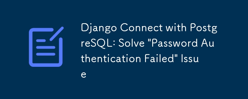 Sambungan Django dan PostgreSQL: Menyelesaikan masalah 'Pengesahan Kata Laluan gagal'