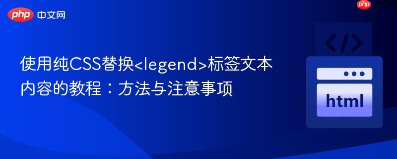 使用纯CSS替换<legend>标签文本内容的教程：方法与注意事项
