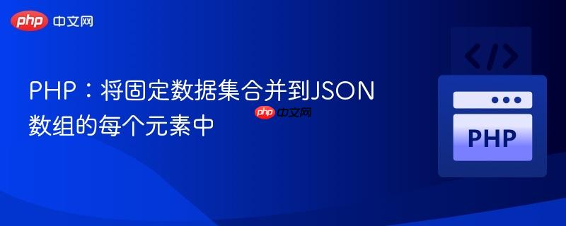 PHP：将固定数据集合并到JSON数组的每个元素中

