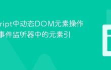 JavaScript中动态DOM元素操作：解决事件监听器中的元素引用问题