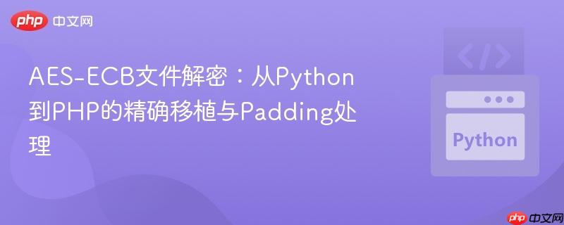 AES-ECB文件解密:从Python到PHP的精确移植与Padding处理