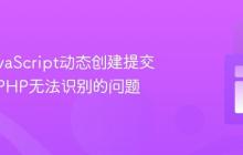 解决JavaScript动态创建提交按钮时PHP无法识别的问题