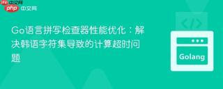 Go语言拼写检查器性能优化：解决韩语字符集导致的计算超时问题