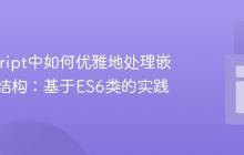 JavaScript中如何优雅地处理嵌套数据结构：基于ES6类的实践