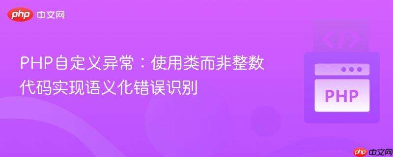 php自定义异常:使用类而非整数代码实现语义化错误识别