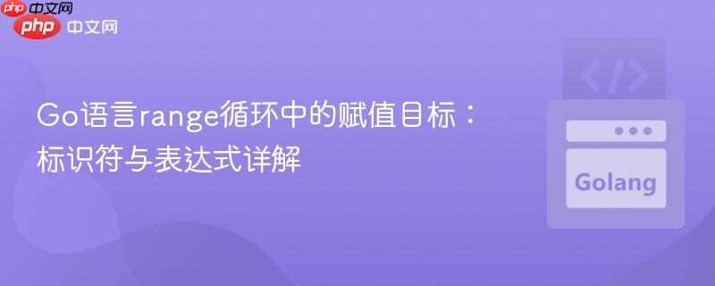 Go语言range循环中的赋值目标：标识符与表达式详解
