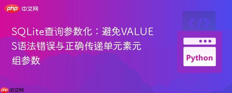SQLite查询参数化:避免VALUES语法错误与正确传递单元素元组参数