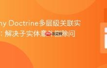 Symfony Doctrine多层级关联实体更新：解决子实体意外删除问题