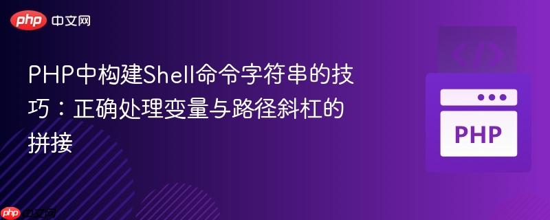 PHP中构建Shell命令字符串的技巧:正确处理变量与路径斜杠的拼接