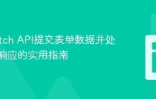 使用Fetch API提交表单数据并处理异步响应的实用指南