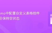 在Maximo中配置自定义表格控件：保存后保持空状态