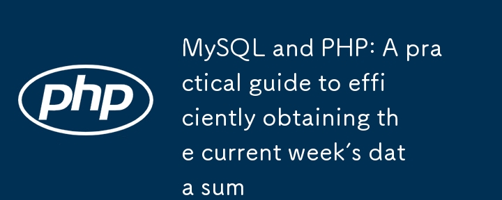 MySQL und PHP: Eine praktische Anleitung zum effizienten Abrufen der Datensumme der aktuellen Woche