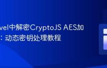 在Laravel中解密CryptoJS AES加密数据：动态密钥处理教程