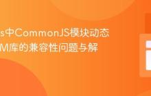 Node.js中CommonJS模块动态导入ESM库的兼容性问题与解决方案