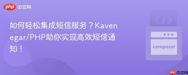 如何轻松集成短信服务？kavenegar/php助你实现高效短信通知！