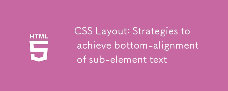 CSS 레이아웃: 하위 요소 텍스트의 하단 정렬을 달성하기 위한 전략