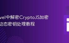 在Laravel中解密CryptoJS加密数据：动态密钥处理教程
