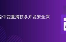 Go 闭包中变量捕获与并发安全深度解析