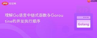 理解Go语言中链式函数与Goroutine的并发执行顺序