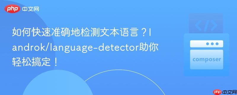 如何快速准确地检测文本语言？landrok/language-detector助你轻松搞定！