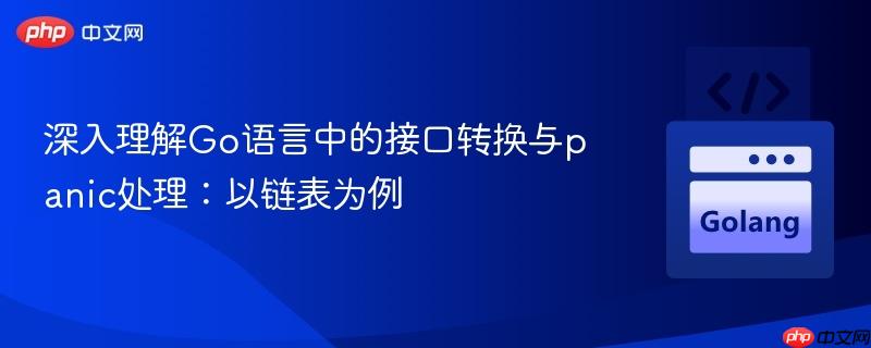 深入理解Go语言中的接口转换与panic处理：以链表为例
