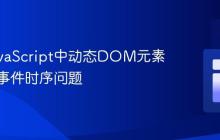 解决JavaScript中动态DOM元素引用与事件时序问题