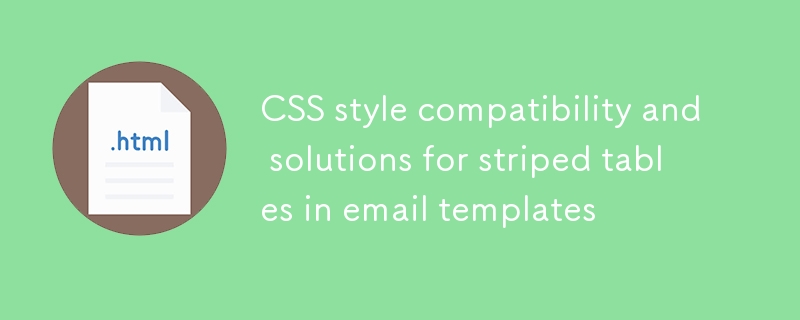 Keserasian gaya CSS dan penyelesaian untuk jadual bergaris dalam templat e -mel