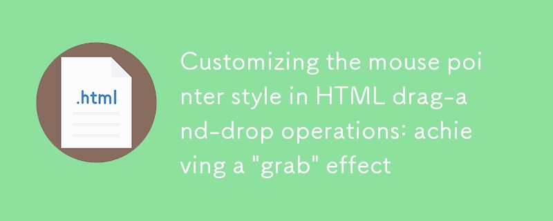 Personnalisation du style du pointeur de la souris dans les opérations de glisser-déposer HTML : obtenir un effet 'saisir'