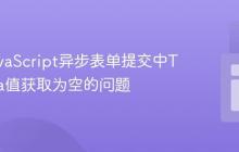 解决JavaScript异步表单提交中Textarea值获取为空的问题