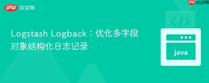 Logstash Logback:优化多字段对象结构化日志记录