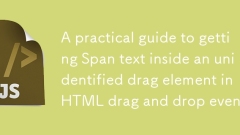 HTML ドラッグ アンド ドロップ イベントで未確認のドラッグ要素内のスパン テキストを取得するための実践的なガイド