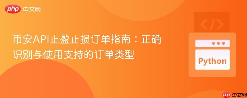 币安API止盈止损订单指南:正确识别与使用支持的订单类型