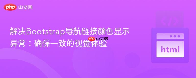 解决Bootstrap导航链接颜色显示异常:确保一致的视觉体验