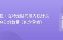 SQL教程：在特定时间段内统计关联数据的分组数量（包含零值）