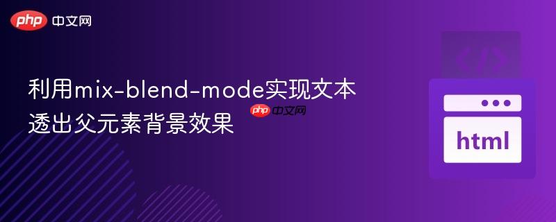 利用mix-blend-mode实现文本透出父元素背景效果