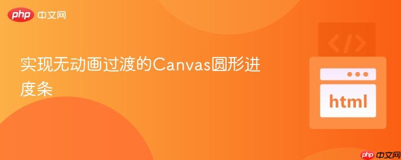 实现无动画过渡的Canvas圆形进度条