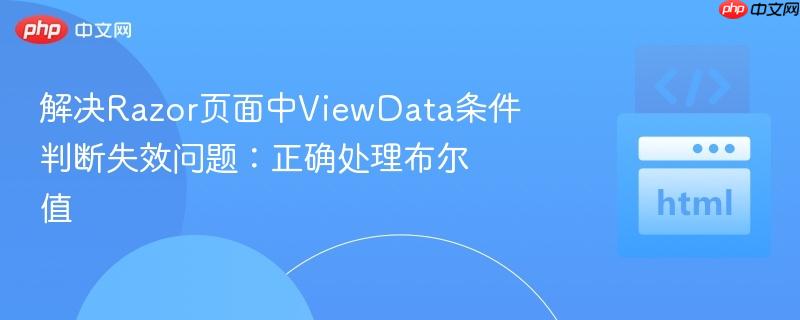 解决Razor页面中ViewData条件判断失效问题：正确处理布尔值
