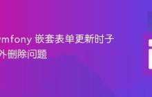 解决 Symfony 嵌套表单更新时子实体意外删除问题