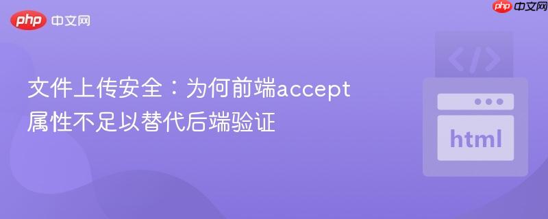文件上传安全:为何前端accept属性不足以替代后端验证