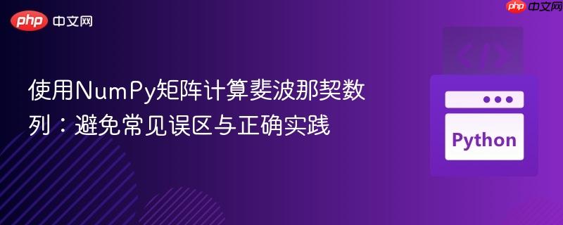 使用NumPy矩阵计算斐波那契数列:避免常见误区与正确实践
