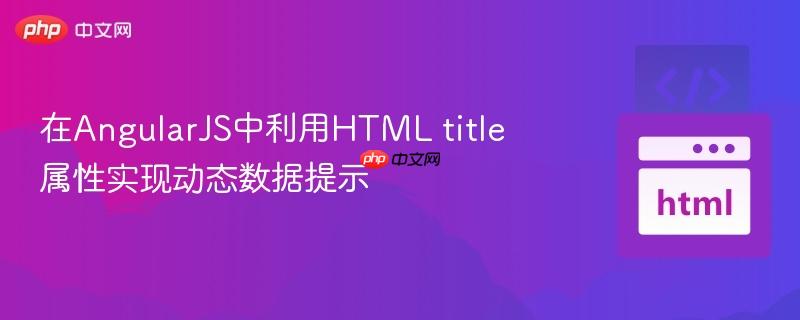 在AngularJS中利用HTML title 属性实现动态数据提示 在AngularJS中利用HTML title 属性实现动态数据提示