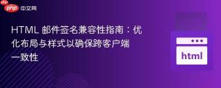 HTML 邮件签名兼容性指南：优化布局与样式以确保跨客户端一致性