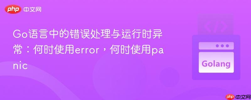 Go语言中的错误处理与运行时异常:何时使用error,何时使用panic