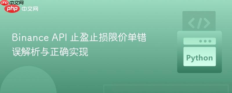 binance api 止盈止损限价单错误解析与正确实现