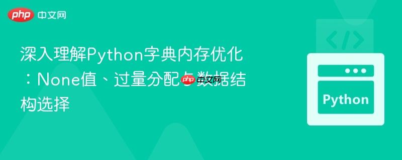 深入理解python字典内存优化:none值、过量分配与数据结构选择