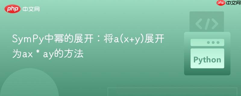 SymPy中幂的展开:将a(x+y)展开为ax * ay的方法