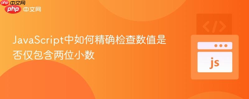 JavaScript中如何精确检查数值是否仅包含两位小数
