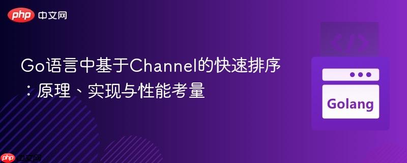 Go语言中基于Channel的快速排序：原理、实现与性能考量
