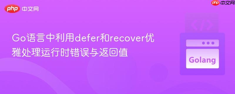 Go语言中利用defer和recover优雅处理运行时错误与返回值