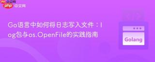 Go语言中如何将日志写入文件：log包与os.OpenFile的实践指南